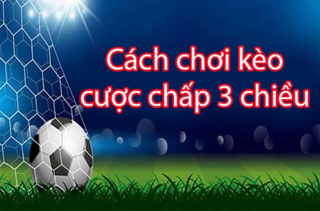 Luật chơi và cách tính kèo chấp 3 chiều trong bóng đá online?