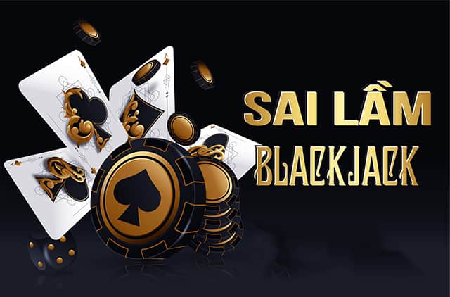 Tìm hiểu về những sai lầm cần tránh trong Blackjack để không thua tiền